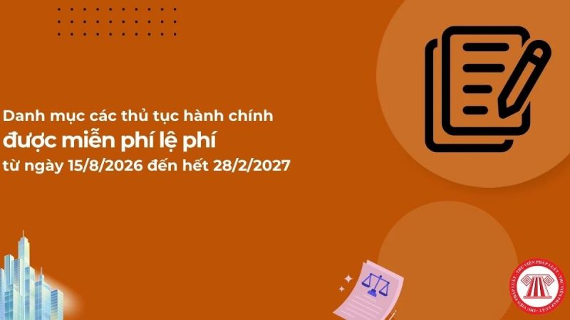 Danh mục các thủ tục hành chính được miễn phí lệ phí từ ngày 15/8/2026 theo Nghị quyết 66.22/2026/NQ-CP